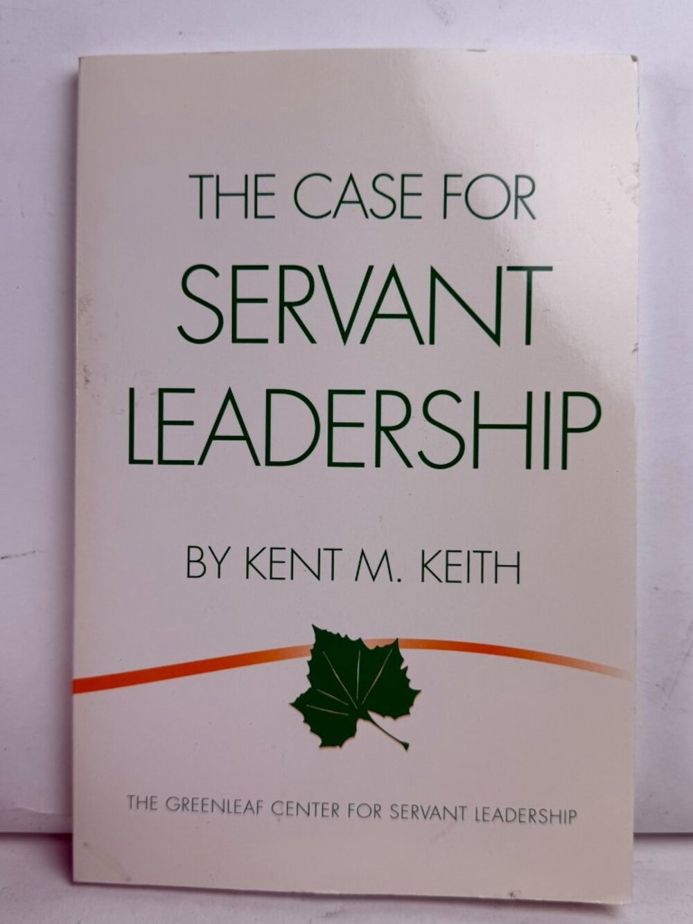 The Case for Servant Leadership by Kent M. Keith Paperback Greenleaf Center Book